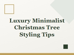 Luxury Minimalist Christmas Tree Styling Tips