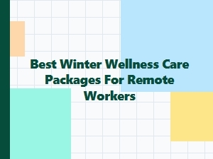 Best Winter Wellness Care Packages for Remote Workers