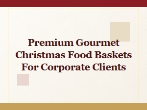 Premium Gourmet Christmas Food Baskets for Corporate
